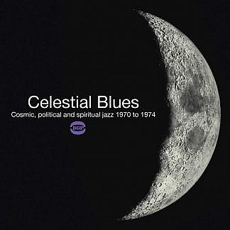 Celestial Blues: Cosmic, Political And Spiritual Jazz 1970 To 1974