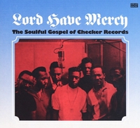 Lord Have Mercy - The Soulful Gospel Of Checker Records