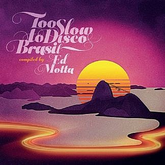 Too Slow To Disco Brasil Compiled By Ed Motta