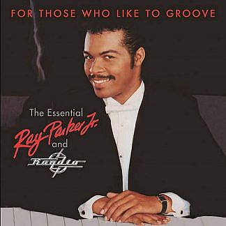 For Those Who Like To Groove ~ The Essential Ray Parker, Jr And Raydio: 40Th Anniversary Collection