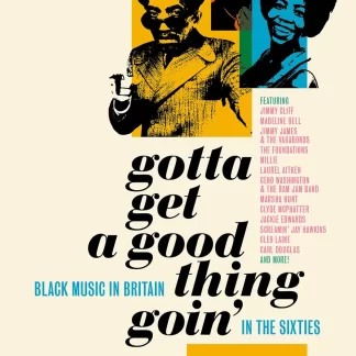 Gotta Get A Good Thing Goin - The Music Of Black Britain In The Sixties