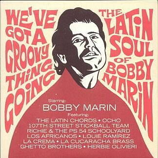 Weve Got A Groovy Thing Going - The Latin Soul Of Bobby Marin